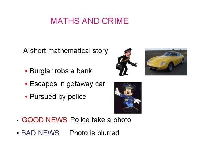 MATHS AND CRIME A short mathematical story • Burglar robs a bank • Escapes