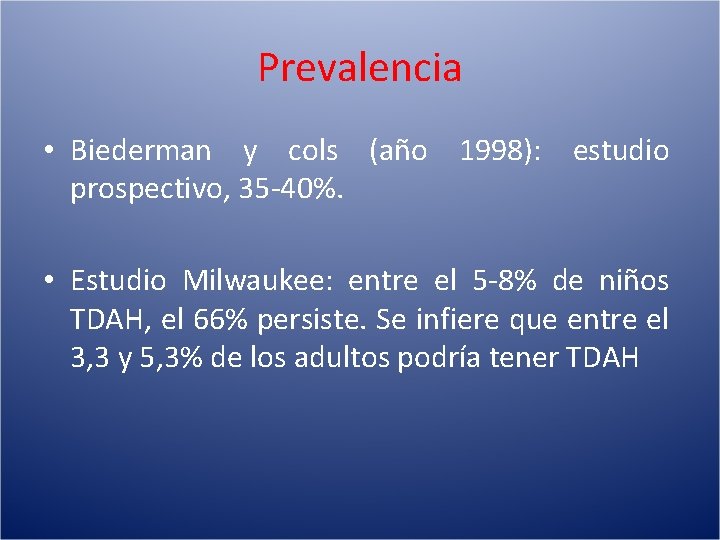 Prevalencia • Biederman y cols (año 1998): estudio prospectivo, 35 -40%. • Estudio Milwaukee: