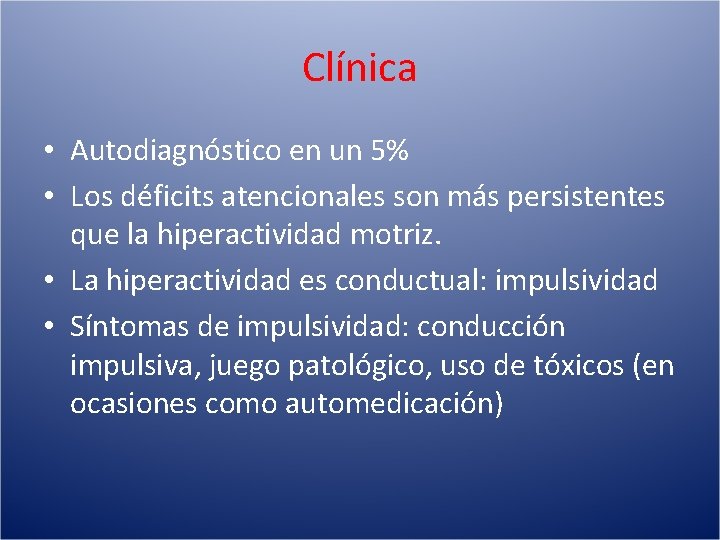 Clínica • Autodiagnóstico en un 5% • Los déficits atencionales son más persistentes que