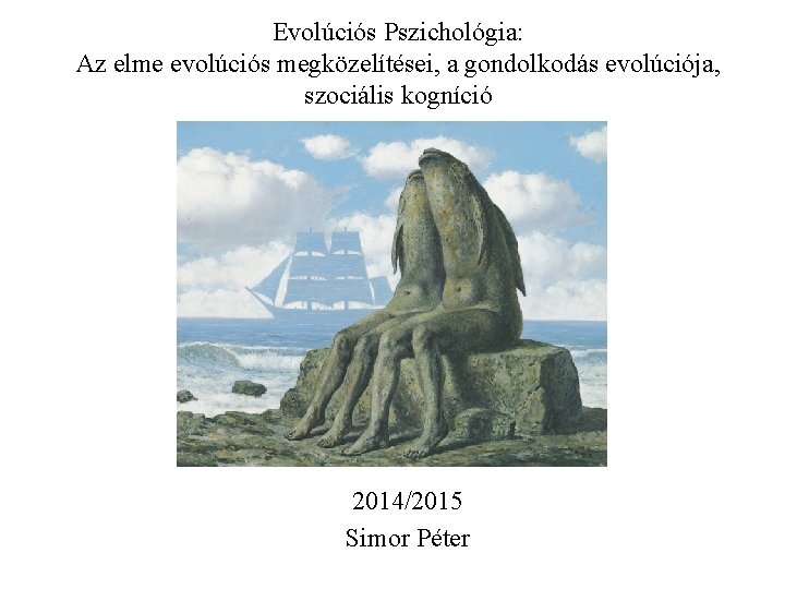 Evolúciós Pszichológia: Az elme evolúciós megközelítései, a gondolkodás evolúciója, szociális kogníció 2014/2015 Simor Péter