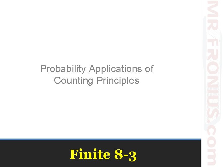 Probability Applications of Counting Principles Finite 8 -3 