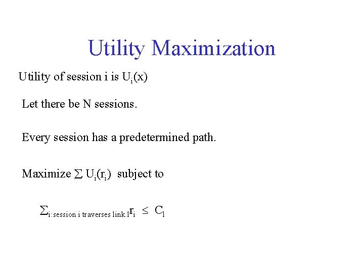 Utility Maximization Utility of session i is Ui(x) Let there be N sessions. Every