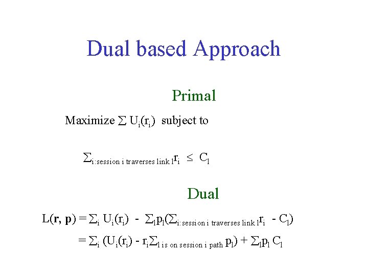 Dual based Approach Primal Maximize Ui(ri) subject to i: session i traverses link lri