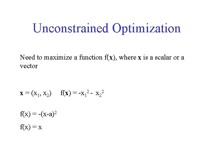 Unconstrained Optimization Need to maximize a function f(x), where x is a scalar or