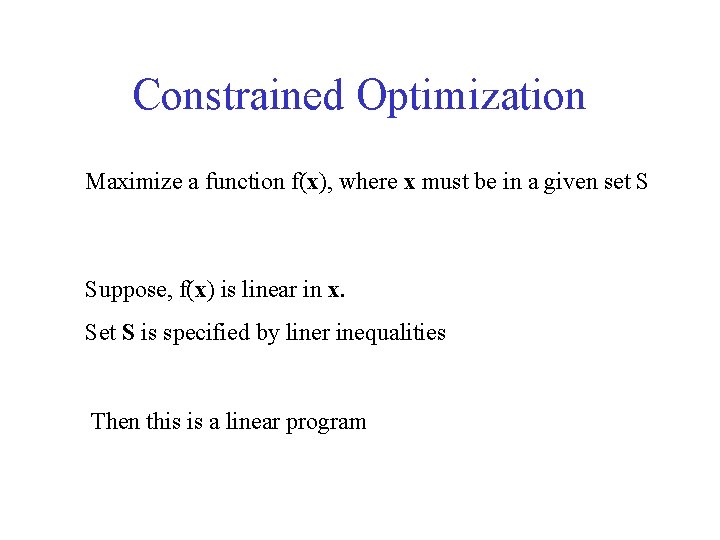 Constrained Optimization Maximize a function f(x), where x must be in a given set
