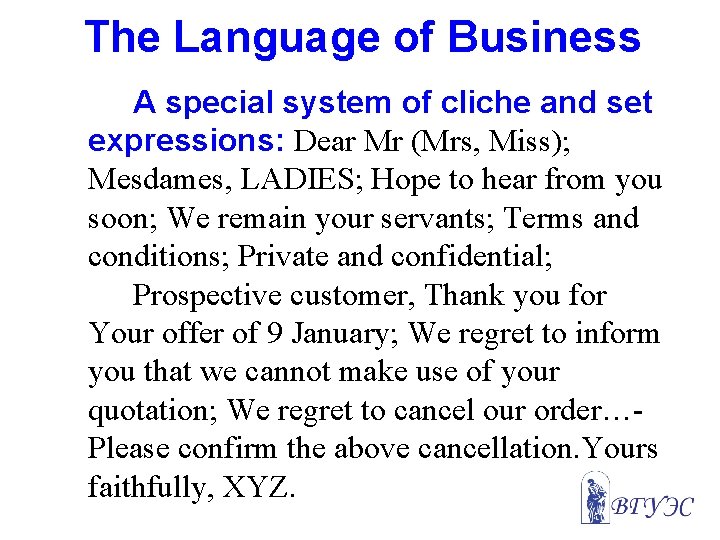 The Language of Business A special system of cliche and set expressions: Dear Mr