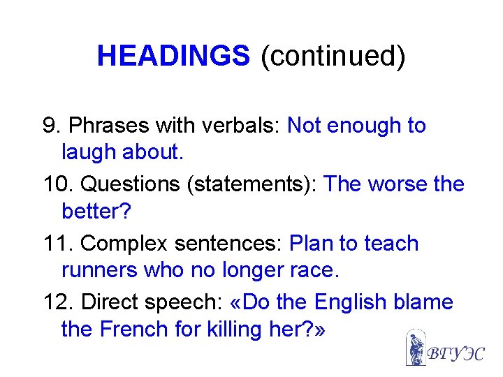 HEADINGS (continued) 9. Phrases with verbals: Not enough to laugh about. 10. Questions (statements):