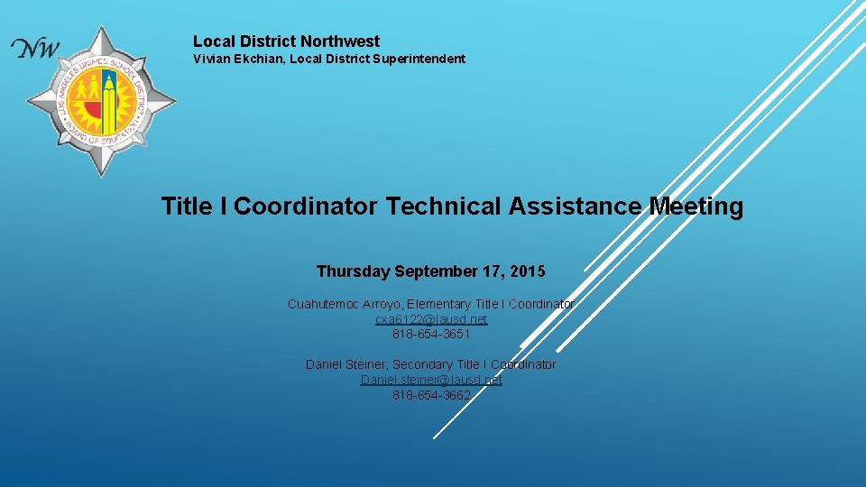 Local District Northwest Vivian Ekchian, Local District Superintendent Title I Coordinator Technical Assistance Meeting