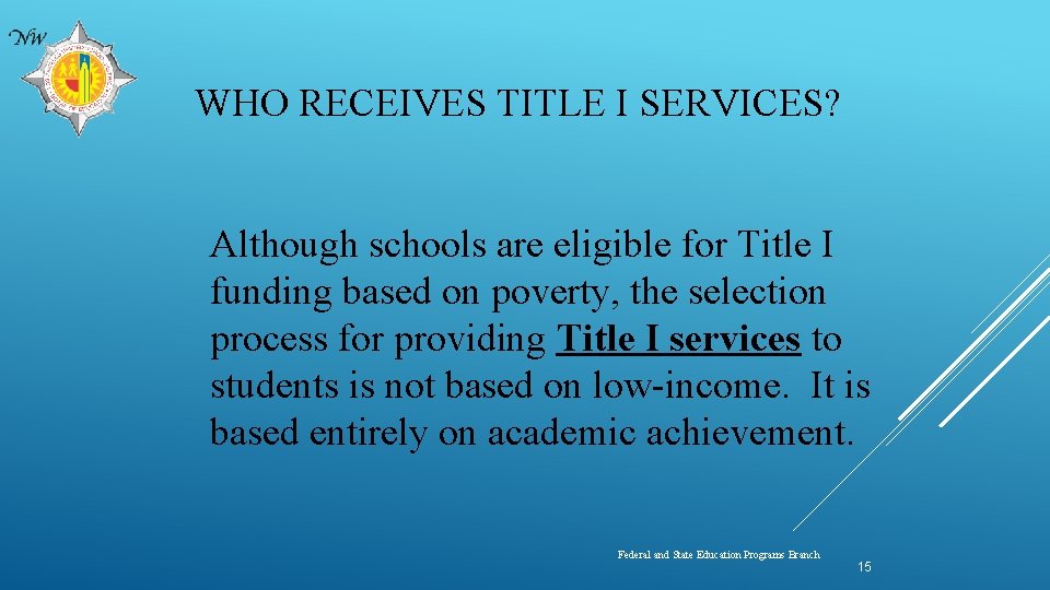 WHO RECEIVES TITLE I SERVICES? Although schools are eligible for Title I funding based