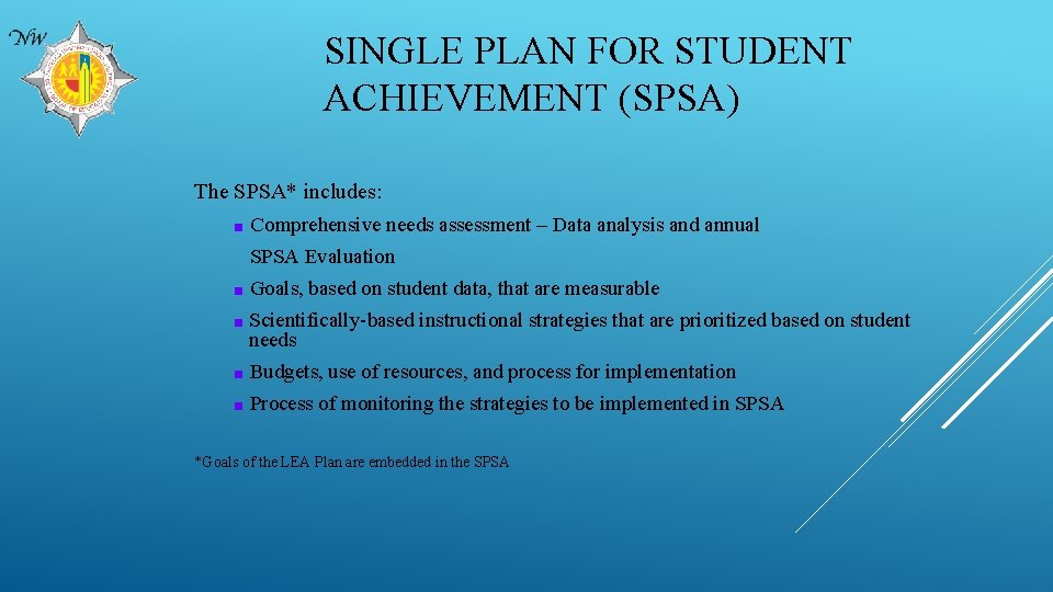 SINGLE PLAN FOR STUDENT ACHIEVEMENT (SPSA) The SPSA* includes: ■ Comprehensive needs assessment –