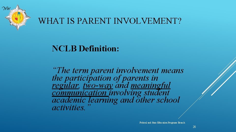 WHAT IS PARENT INVOLVEMENT? NCLB Definition: “The term parent involvement means the participation of