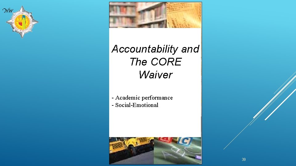 Accountability and The CORE Waiver - Academic performance - Social-Emotional - Culture and Climate