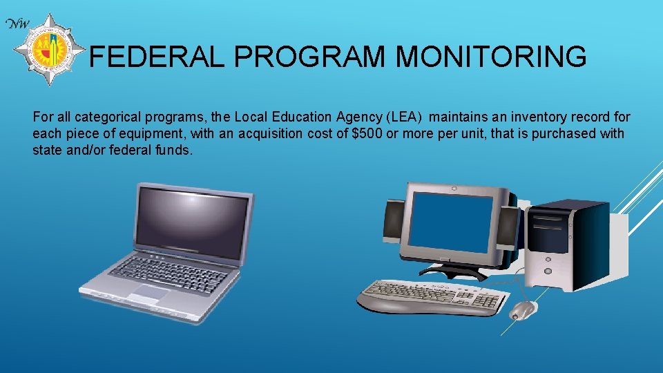 FEDERAL PROGRAM MONITORING For all categorical programs, the Local Education Agency (LEA) maintains an