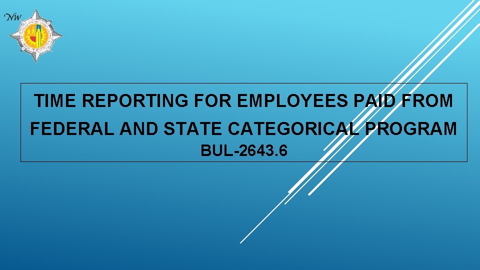 TIME REPORTING FOR EMPLOYEES PAID FROM FEDERAL AND STATE CATEGORICAL PROGRAM BUL-2643. 6 