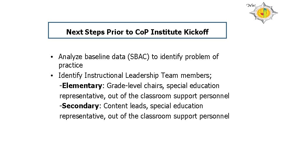 Next Steps Prior to Co. P Institute Kickoff • Analyze baseline data (SBAC) to