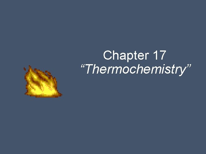 Chapter 17 Thermochemistry Section 17 1 The Flow