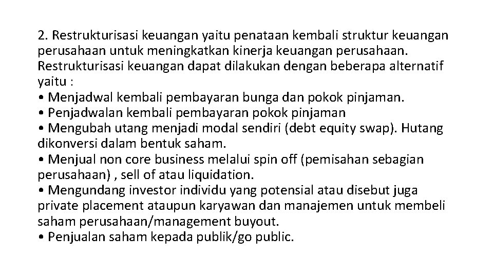 2. Restrukturisasi keuangan yaitu penataan kembali struktur keuangan perusahaan untuk meningkatkan kinerja keuangan perusahaan.