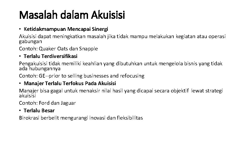 Masalah dalam Akuisisi • Ketidakmampuan Mencapai Sinergi Akuisisi dapat meningkatkan masalah jika tidak mampu