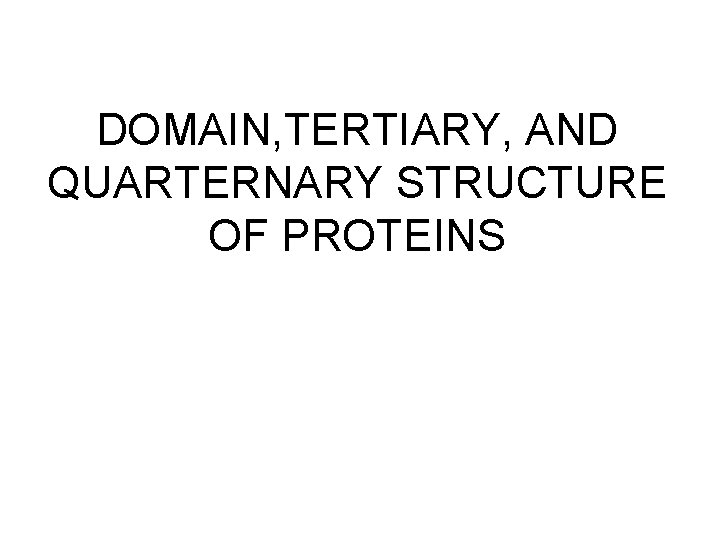 DOMAIN, TERTIARY, AND QUARTERNARY STRUCTURE OF PROTEINS 