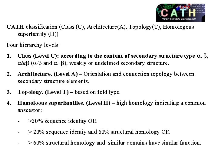 CATH classification (Class (C), Architecture(A), Topology(T), Homologous superfamily (H)) Four hierarchy levels: 1. Class