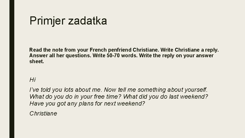 Primjer zadatka Read the note from your French penfriend Christiane. Write Christiane a reply.