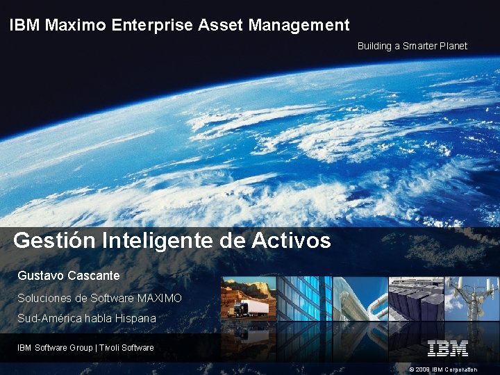 IBM Maximo Enterprise Asset Management Building a Smarter Planet Gestión Inteligente de Activos Gustavo