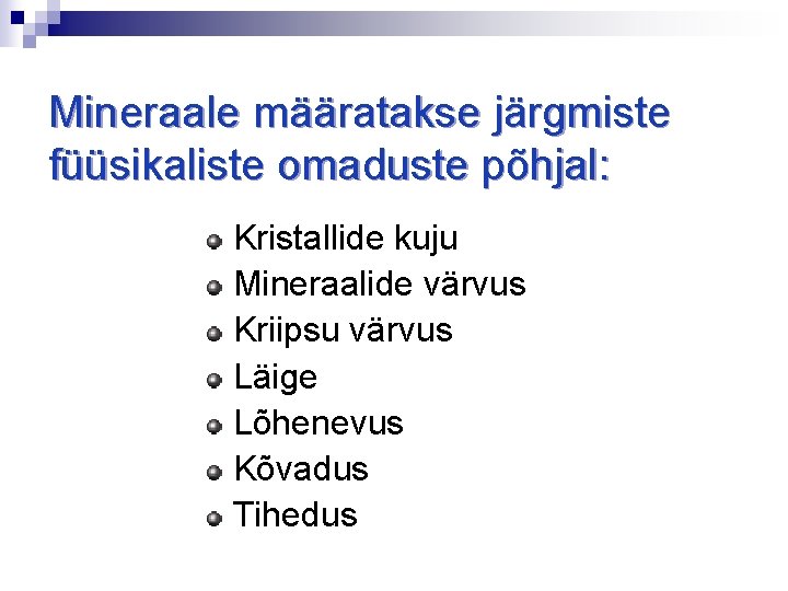 Mineraale määratakse järgmiste füüsikaliste omaduste põhjal: Kristallide kuju Mineraalide värvus Kriipsu värvus Läige Lõhenevus