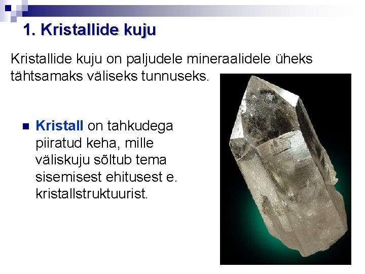 1. Kristallide kuju on paljudele mineraalidele üheks tähtsamaks väliseks tunnuseks. n Kristall on tahkudega