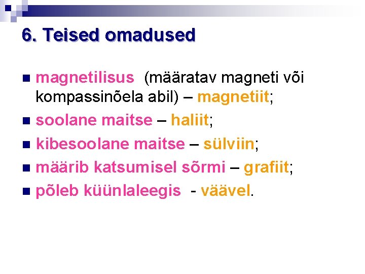 6. Teised omadused magnetilisus (määratav magneti või kompassinõela abil) – magnetiit; n soolane maitse