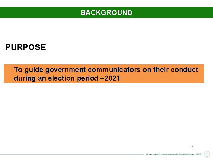 BACKGROUND PURPOSE To guide government communicators on their conduct during an election period –