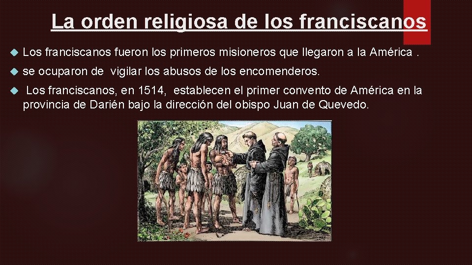 La orden religiosa de los franciscanos Los franciscanos fueron los primeros misioneros que llegaron