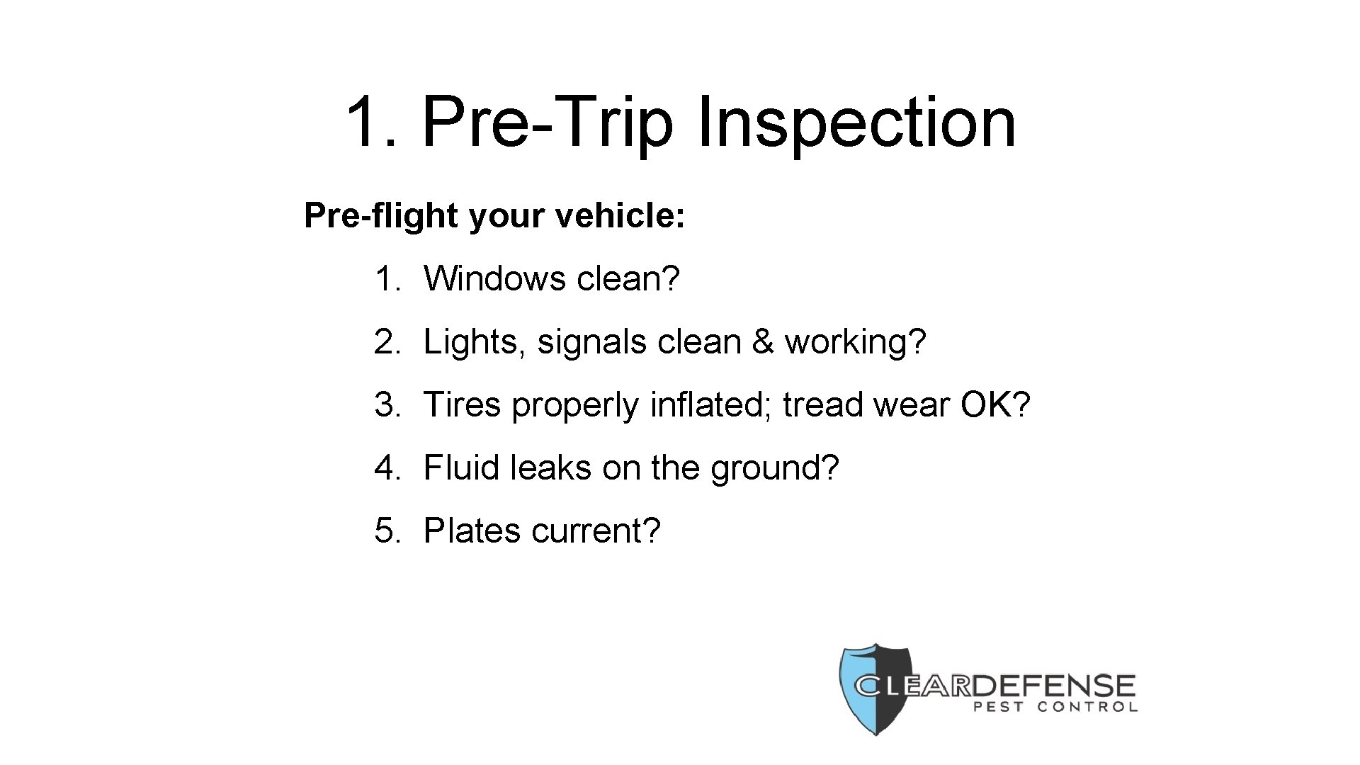 1. Pre-Trip Inspection Pre-flight your vehicle: 1. Windows clean? 2. Lights, signals clean &