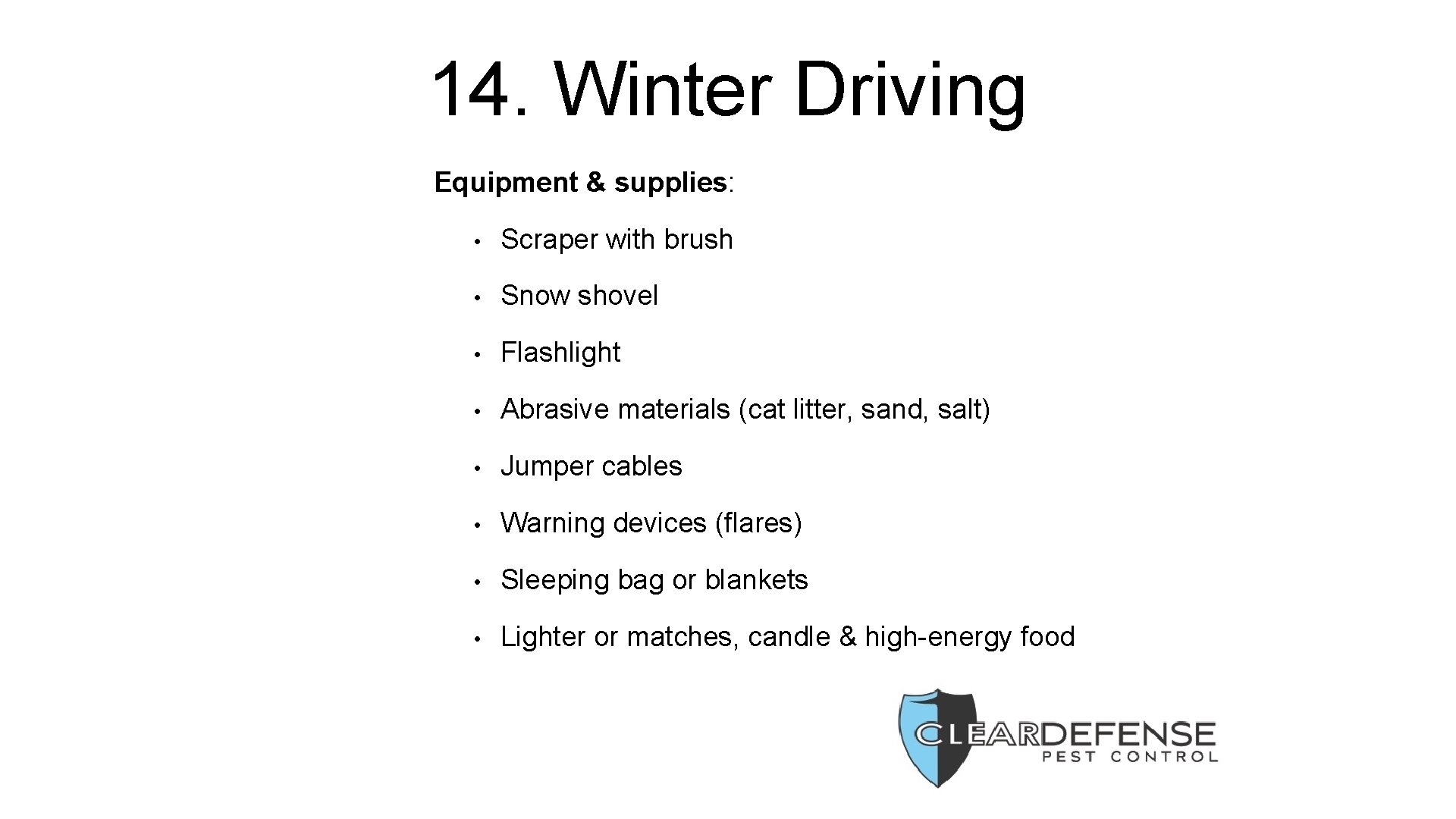 14. Winter Driving Equipment & supplies: • Scraper with brush • Snow shovel •