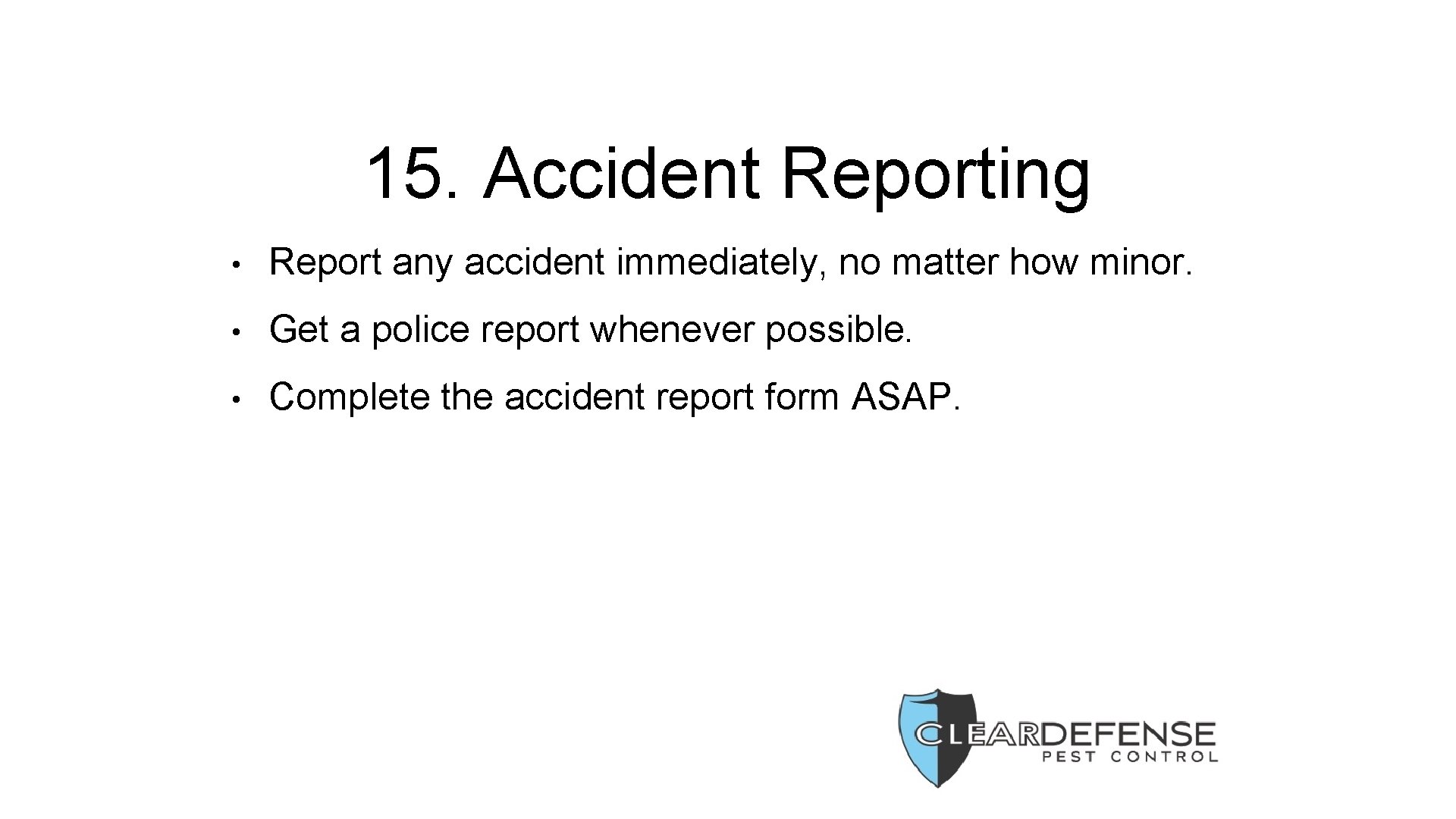 15. Accident Reporting • Report any accident immediately, no matter how minor. • Get