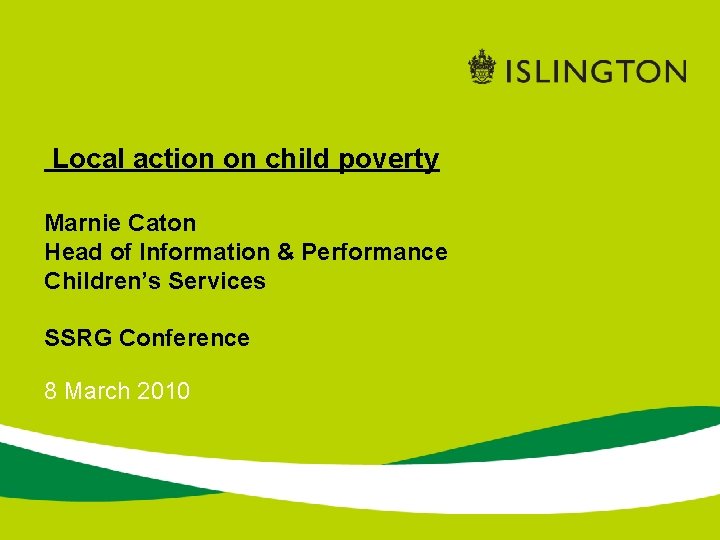 Local action on child poverty Marnie Caton Head of Information & Performance Children’s Services