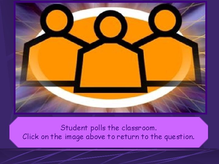 Student polls the classroom. Click on the image above to return to the question.