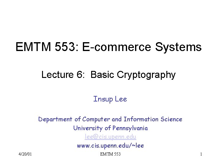 EMTM 553: E-commerce Systems Lecture 6: Basic Cryptography Insup Lee Department of Computer and