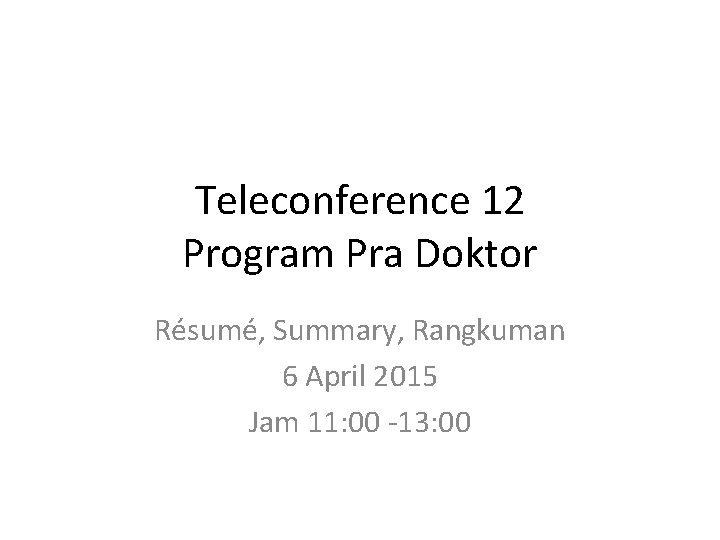 Teleconference 12 Program Pra Doktor Résumé, Summary, Rangkuman 6 April 2015 Jam 11: 00