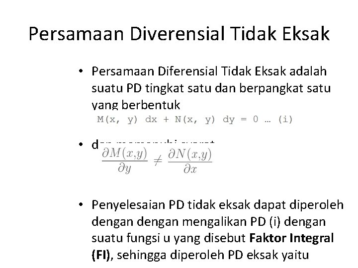 Persamaan Diverensial Tidak Eksak • Persamaan Diferensial Tidak Eksak adalah suatu PD tingkat satu