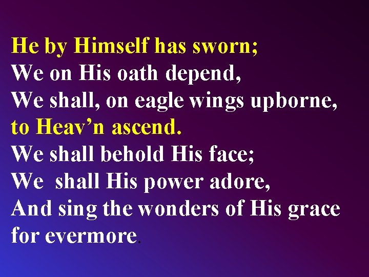 He by Himself has sworn; We on His oath depend, We shall, on eagle