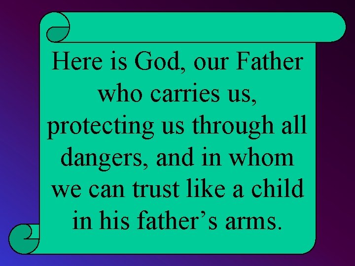 Here is God, our Father who carries us, protecting us through all dangers, and