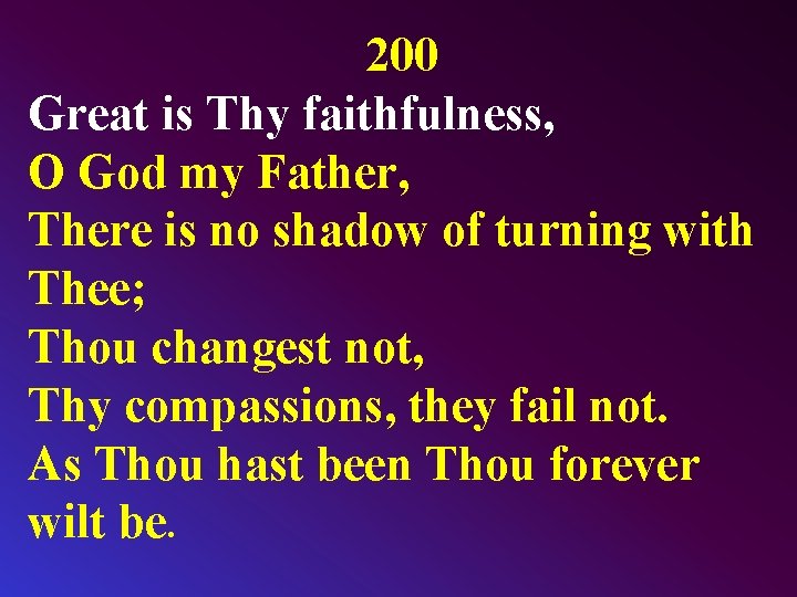 200 Great is Thy faithfulness, O God my Father, There is no shadow of