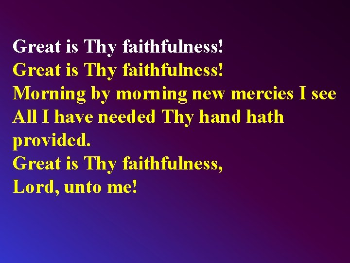 Great is Thy faithfulness! Morning by morning new mercies I see All I have