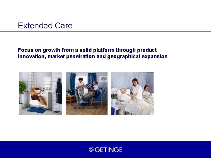 Extended Care Focus on growth from a solid platform through product innovation, market penetration