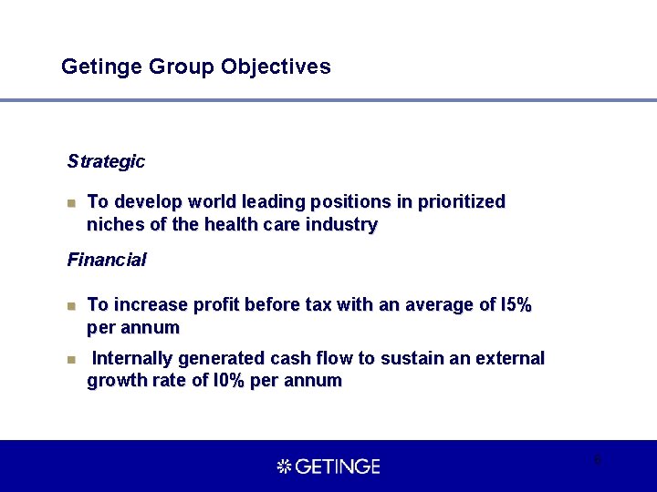 Getinge Group Objectives Strategic n To develop world leading positions in prioritized niches of