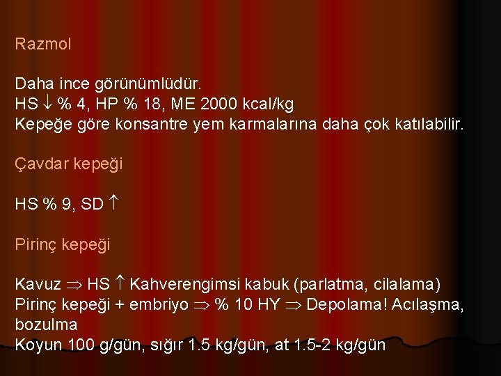 Razmol Daha ince görünümlüdür. HS % 4, HP % 18, ME 2000 kcal/kg Kepeğe