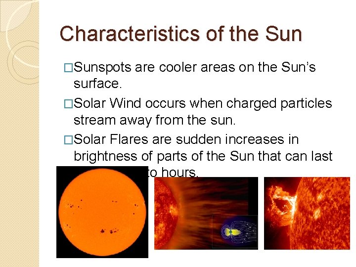 Characteristics of the Sun �Sunspots are cooler areas on the Sun’s surface. �Solar Wind