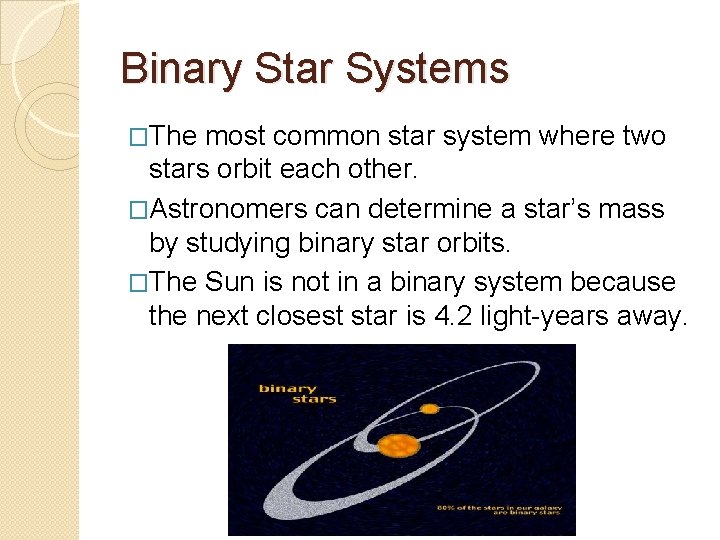 Binary Star Systems �The most common star system where two stars orbit each other.