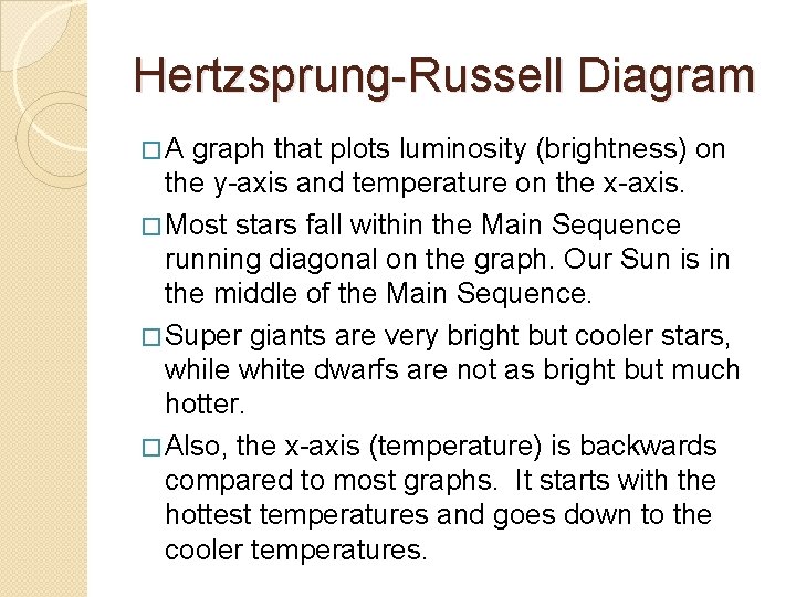 Hertzsprung-Russell Diagram �A graph that plots luminosity (brightness) on the y-axis and temperature on