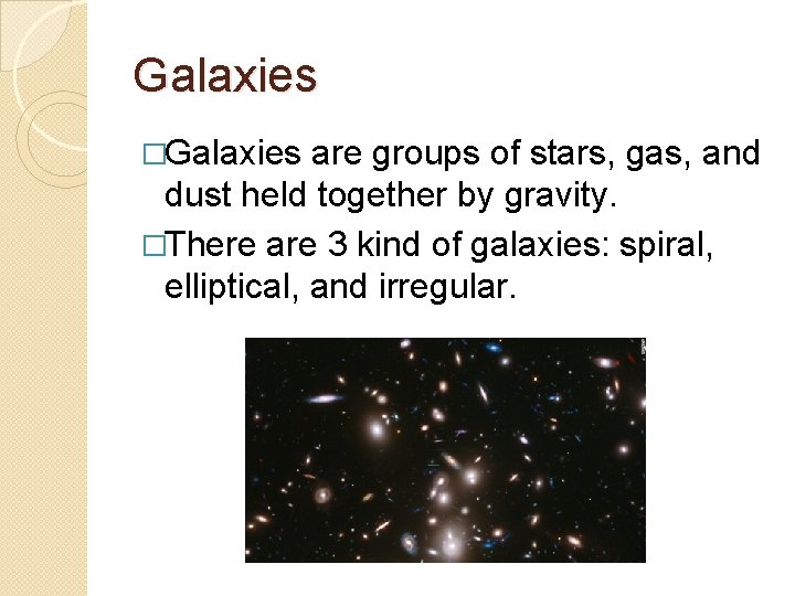 Galaxies �Galaxies are groups of stars, gas, and dust held together by gravity. �There